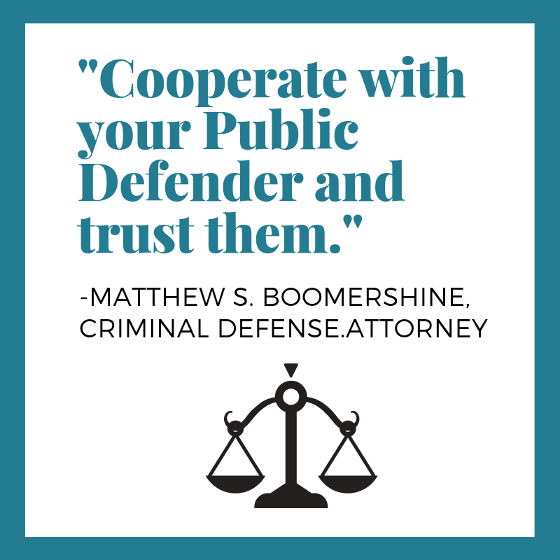 Cooperate with your Public Defender and trust them.