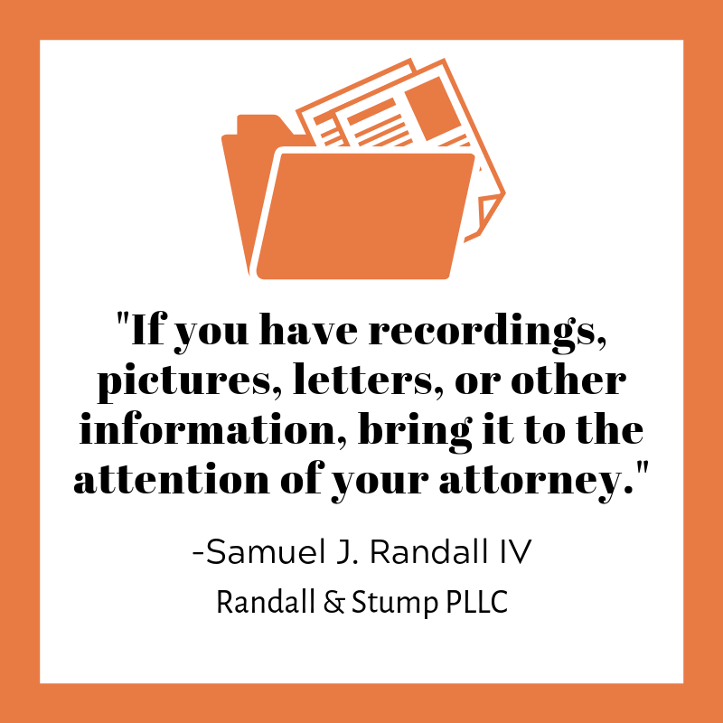 Bring records, letters and information to your attornies attention.
