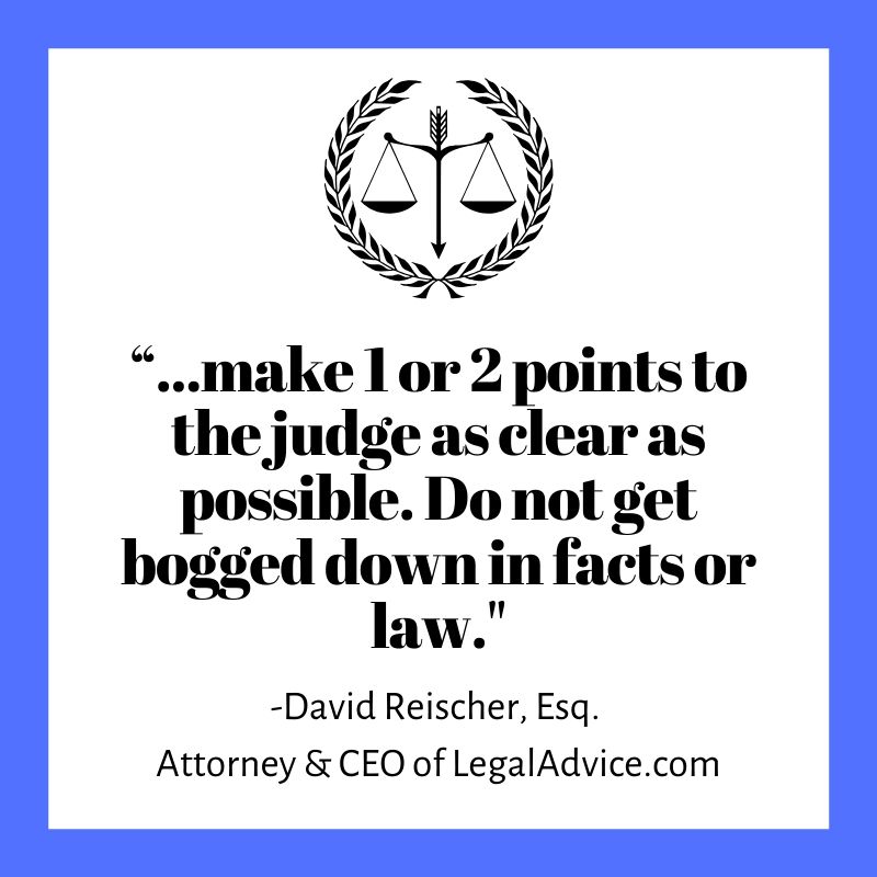 “...make 1 or 2 points to the judge as clear as possible. Do not get bogged down in facts or law."