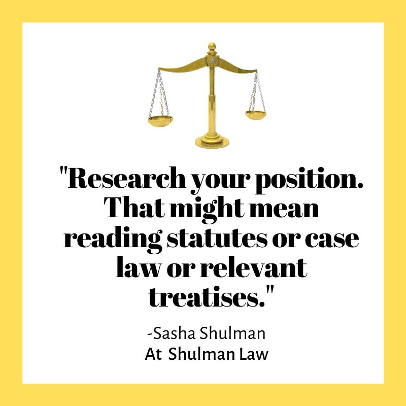 "Research your position. That might mean reading statutes or case law or relevant treatises."