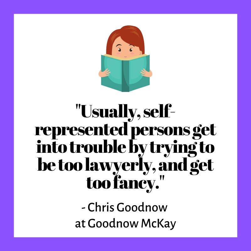 Usually, self-represented persons get into trouble by trying to be too lawyerly, and get too fancy.