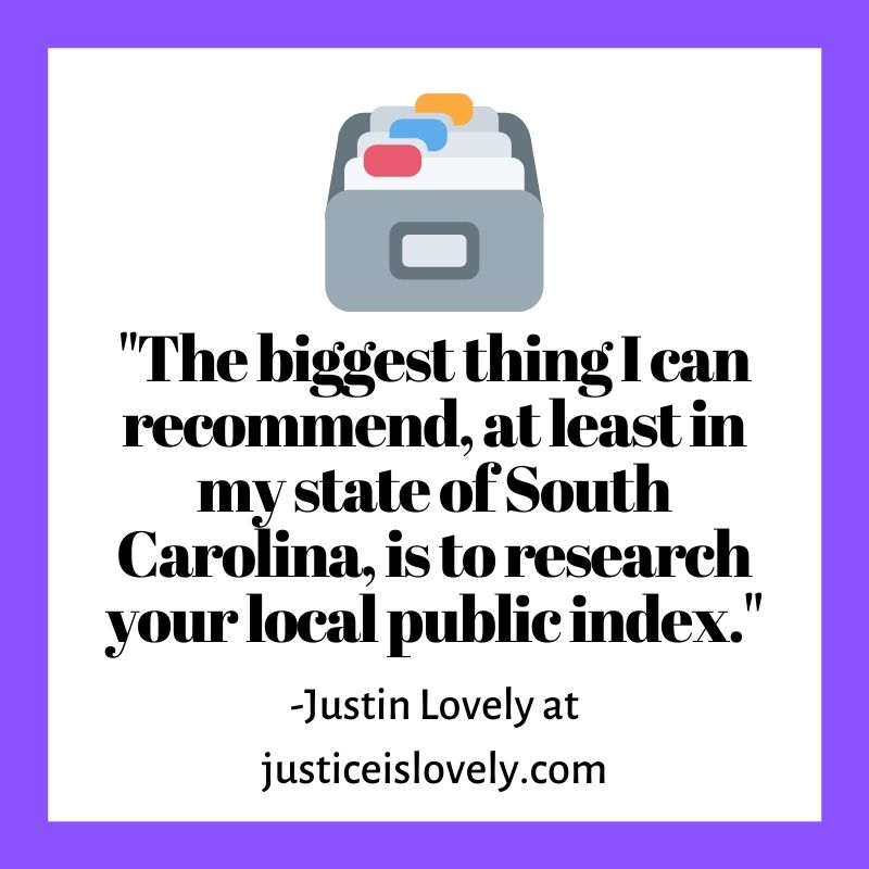 "The biggest thing I can recommend, at least in my state of South Carolina, is to research your local public index."