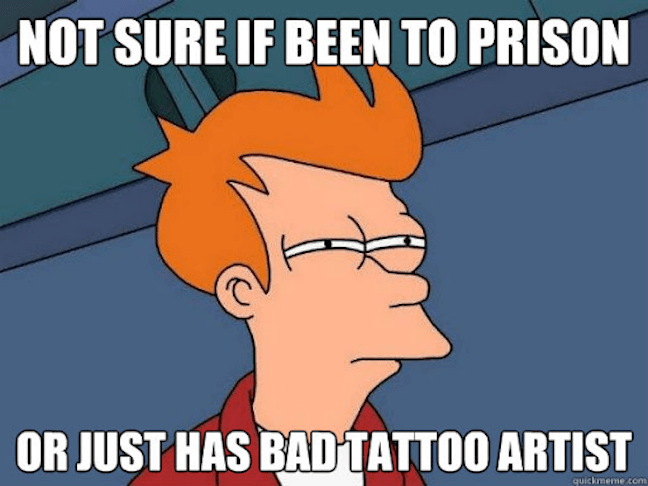 Category: Prison Meme  Gotta love the Fututrama reference. Hating on all prison tats is rough though. Are they really all that bad?