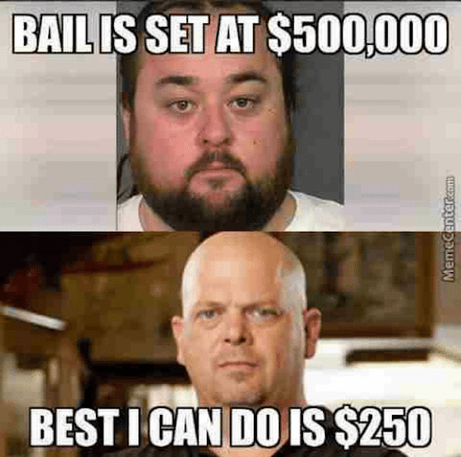 Category: Bail for Jail Meme I love the show Pawn Stars. Therefore, I love this meme. It's wonderfully accurate and this meme format gives me mad nostalgia. 